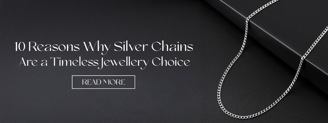 10 Reasons Why Silver Chains are a Timeless Jewellery Choice